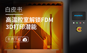 最新白皮書 |揭秘FDM 3D打印機高溫腔室如何“硬控”材料性能